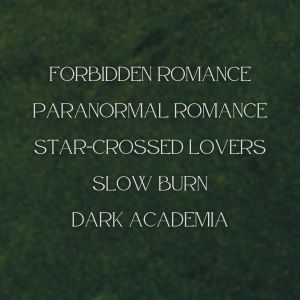 Forbidden Romance, Paranormal Romance, star-crossed lovers, slow burn, dark academia