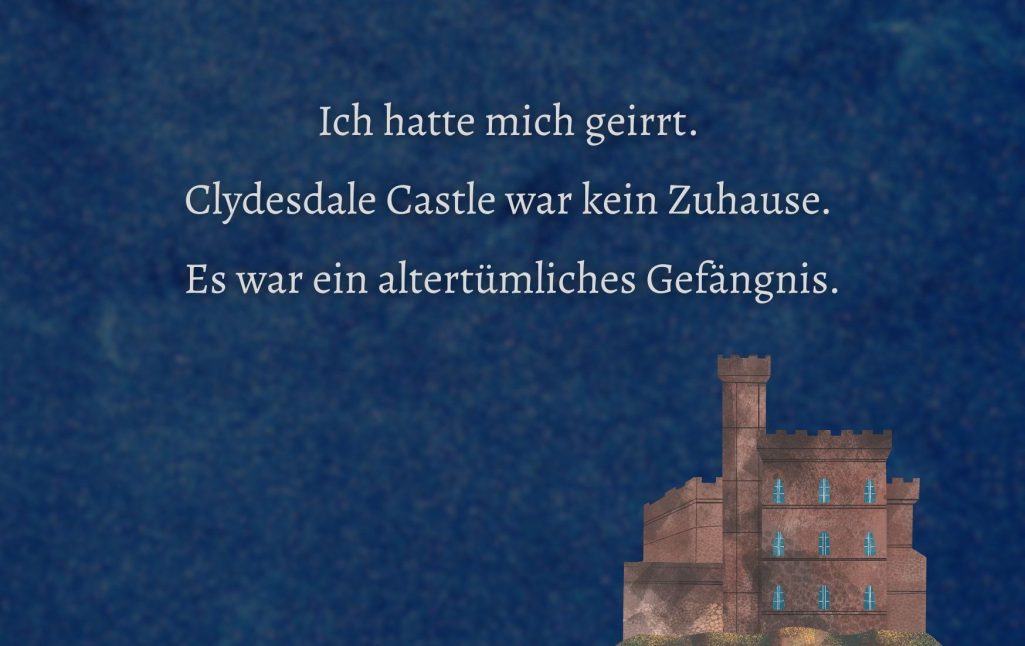 Ich hatte mich geirrt. Clydesdale Castle war kein Zuhause. Es war ein altertümliches Gefängnis.